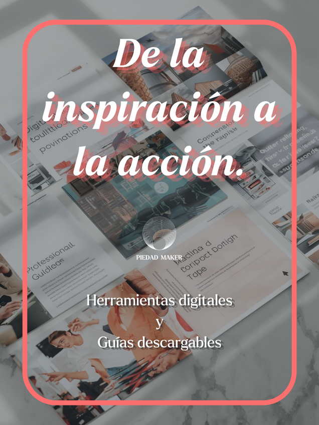 De la inspiración a la acción; herramientas digitales y guías descargables.