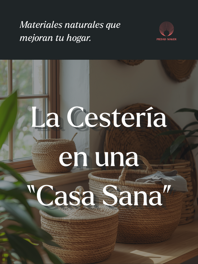 La cestería en una “Casa Sana”; por qué los materiales naturales mejoran tu hogar.